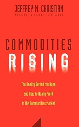 Commodities Rising The Reality Behind the Hype and How To Really Profit in the Commodities Market Reader