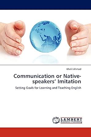 Communication or Native-Speakers Imitation Setting Goals for Learning and Teaching English Kindle Editon