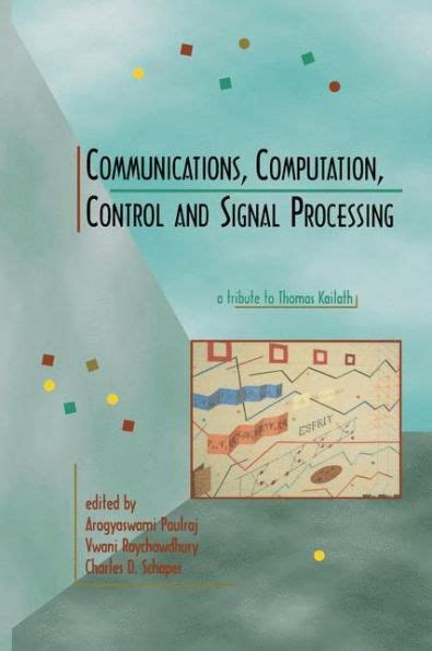 Communications, Computation, Control and Signal Processing A Tribute to Thomas Kailath 1st Edition Doc