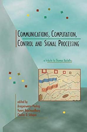 Communications, Computation, Control and Signal Processing A Tribute to Thomas Kailath 1st Edition Doc