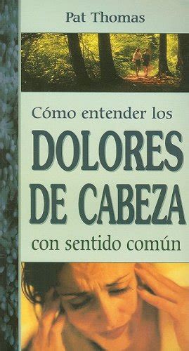 Como Entender Los Dolores De Cabeza Con Sentido Comun Spanish Edition Doc