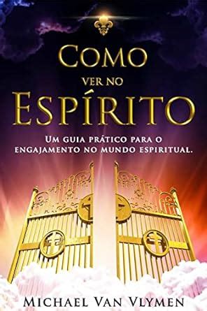 Como Ver No Espirito Um Guia Pratico Para O Engajamento Do Mundo Espiritual Portuguese Edition Reader