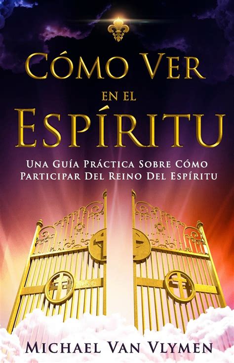 Como Ver en el Espíritu Una Guía Práctica Sobre Cómo Participar Del Reino Del Espíritu Spanish Edition PDF