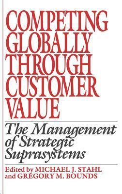 Competing Globally Through Customer Value The Management of Strategic Suprasystems PDF