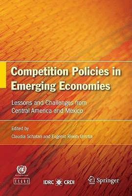 Competition Policies in Emerging Economies Lessons and Challenges from Central America and Mexico Epub