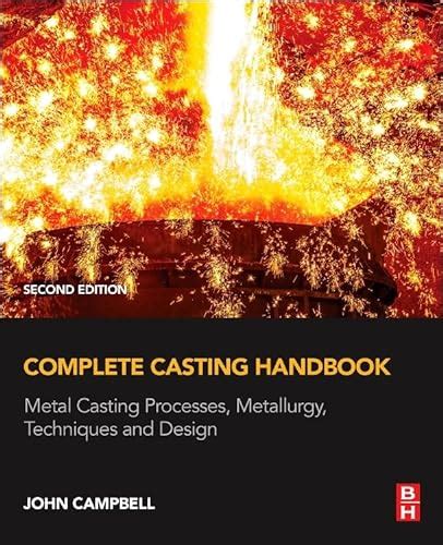 Complete Casting Handbook Metal Casting Processes Metallurgy Techniques and Design Kindle Editon