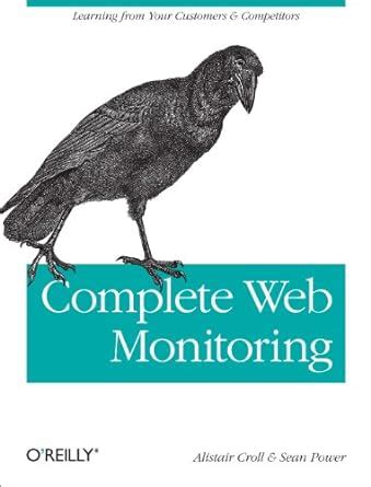 Complete Web Monitoring: Watching Your Visitors, Performance, Communities, and Competitors Kindle Editon