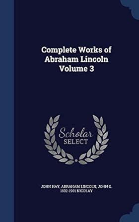 Complete works of Abraham Lincoln Volume 3 Kindle Editon