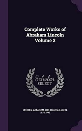 Complete works of Abraham Lincoln Volume 3 Kindle Editon