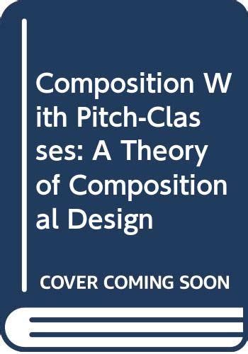Composition With Pitch-Classes: A Theory of Compositional Design Ebook Kindle Editon