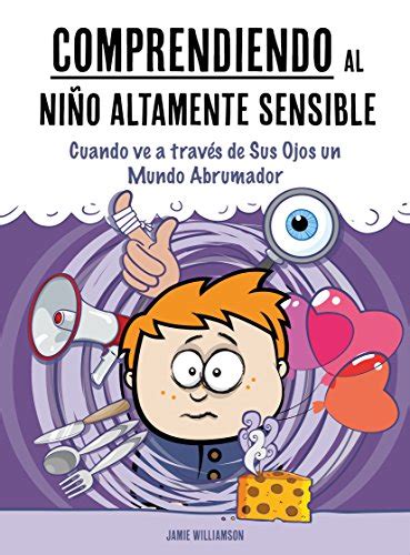 Comprendiendo al Niño Altamente Sensible Cuando ve a través de Sus Ojos un Mundo Abrumador Spanish Edition PDF