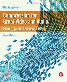 Compression for Great Video and Audio Second Edition Master Tips and Common Sense DV Expert Doc