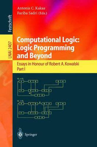 Computational Logic Logic Programming and Beyond : Essays in Honour of Robert A. Kowalski, Part I Reader