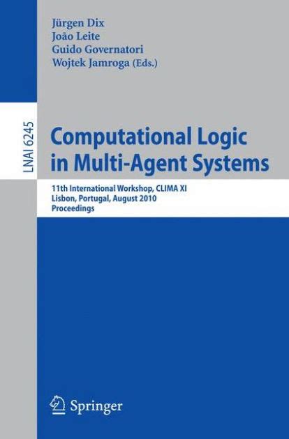 Computational Logic in Multi-Agent Systems 11th International Workshop, CLIMAX XI, Lisbon, Portugal, Epub