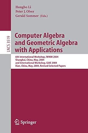 Computer Algebra and Geometric Algebra with Applications 6th International Workshop Doc