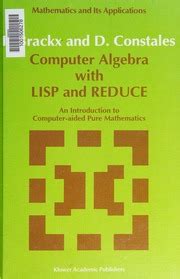 Computer Algebra with LISP and REDUCE An Introduction to Computer-Aided Pure Mathematics Doc