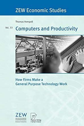 Computers and Productivity How Firms Make a General Purpose Technology Work Reader