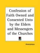 Confession of Faith Owned and Consented Unto by the Elders and Messengers of the Churches Doc