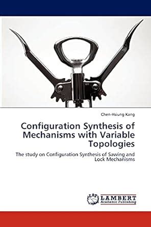 Configuration Synthesis of Mechanisms with Variable Topologies The Study on Configuration Synthesis Doc