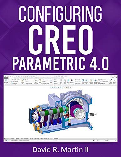 Configuring Creo Parametric 40 A Guide for Administrators Managers and Power Users Creo Power Users Reader