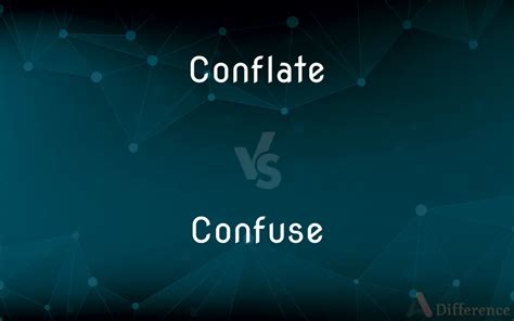 Conflate vs Confuse: Understanding the Difference