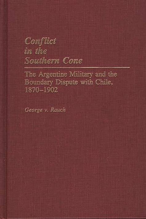 Conflict in the Southern Cone The Argentine Military and the Boundary Dispute with Chile Kindle Editon