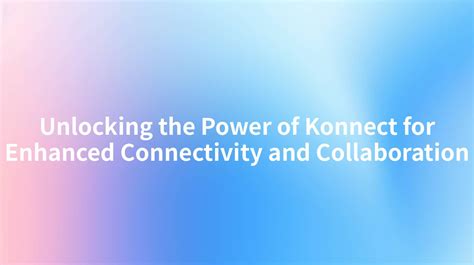 Connix: Unlocking a World of Connectivity and Collaboration