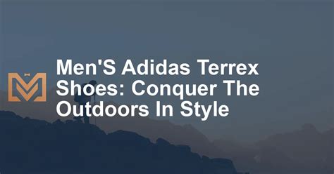 Conquer Any Terrain with adidas Terrex: Your Guide to Outdoor Exploration