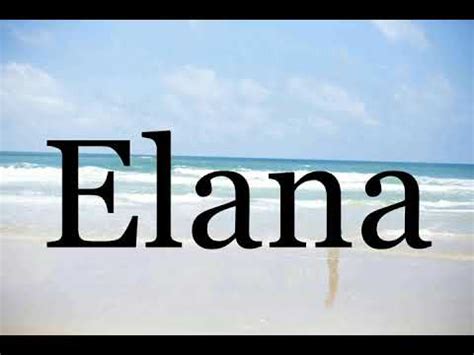 Conquer Elana Pronunciation Once and For All: Mastering the Beautiful Name