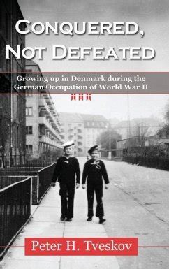 Conquered, Not Defeated: Growing Up in Denmark During the German Occupation of World War II Ebook Epub