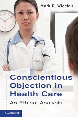 Conscientious Objection in Health Care An Ethical Analysis 1st Edition Kindle Editon