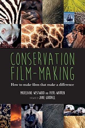 Conservation Film-making How to make films that make a difference