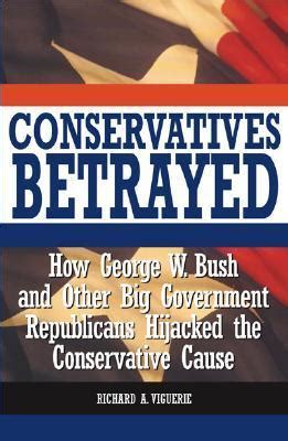 Conservatives Betrayed How George W Bush and Other Big Government Republicans Hijacked the Conservative Cause Kindle Editon