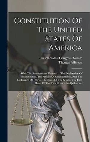 Constitution The United States of America With the Amendments Thereto to which are Added Jefferson Scholar s Choice Edition