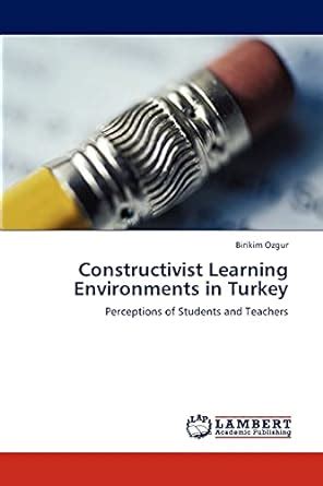 Constructivist Learning Environments in Turkey Perceptions of Students and Teachers Epub