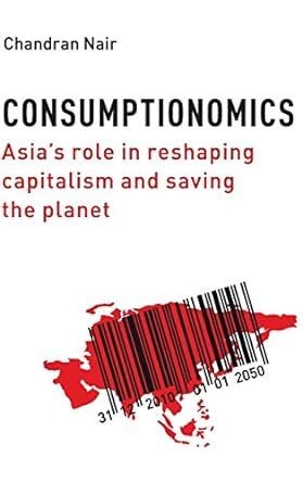 Consumptionomics Asia's Role in Reshaping Capitalism and Saving the Planet 1st Edition Reader