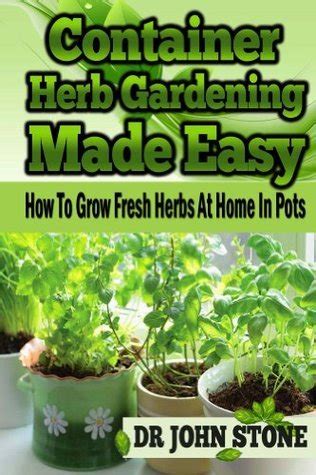 Container Herb Gardening Made Easy How To Grow Fresh Herbs At Home In Pots PDF