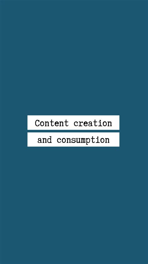 Content Creation and Consumption: