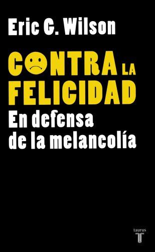 Contra la felicidad En defensa de la melancolia Pensamiento Taurus Spanish Edition Kindle Editon