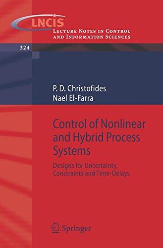 Control of Nonlinear and Hybrid Process Systems Designs for Uncertainty, Constraints and Time-Delays Reader