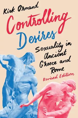 Controlling Desires Sexuality in Ancient Greece and Rome Reader