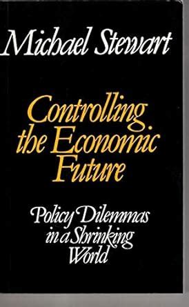 Controlling the Economic Future Policy Dilemmas in a Shrinking World Epub