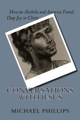 Conversations with Jesus How an Alcoholic and Anorexic Found Deep Joy in Christ PDF