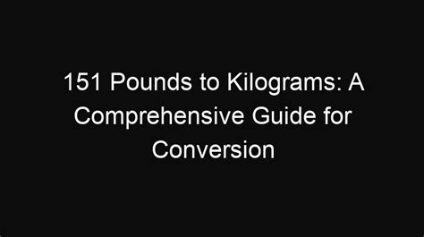 Converting 150 Pounds to Kilograms: A Comprehensive Guide