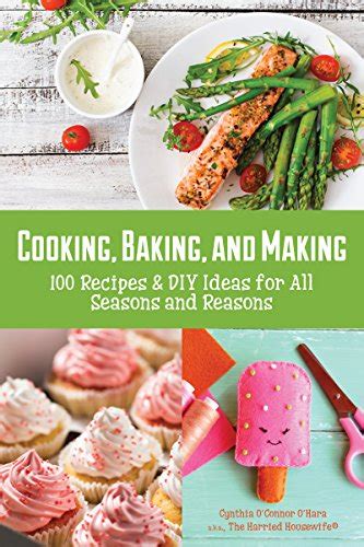 Cooking Baking and Making 100 Recipes and DIY Ideas for All Seasons and Reasons PDF