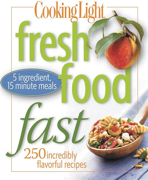 Cooking Light Fresh Food Fast Over 280 Incredibly Flavorful 5-Ingredient 15-Minute Recipes Kindle Editon