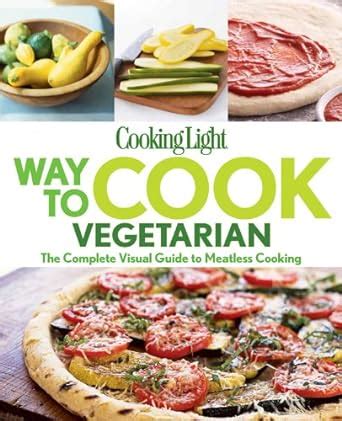 Cooking Light Way to Cook Vegetarian The complete visual guide to Meatless cooking Epub