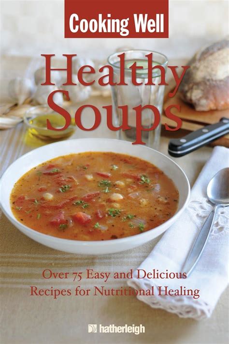 Cooking Well: Healing Soups Over 100 Easy and Delicious Recipes for Nutritional Healing Kindle Editon