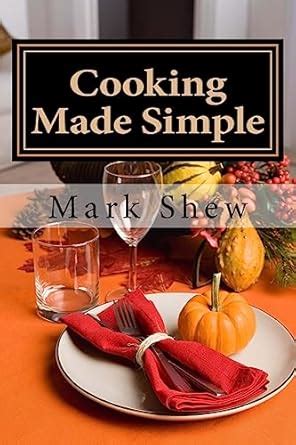 Cooking made Simple A Chef s Guide To Kitchen Shortcuts hints secerts and a lifetime of recipes Kindle Editon