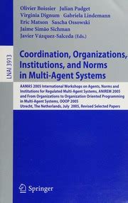 Coordination, Organizations, Institutions, and Norms in Multi-Agent Systems AAMAS 2005 International Reader